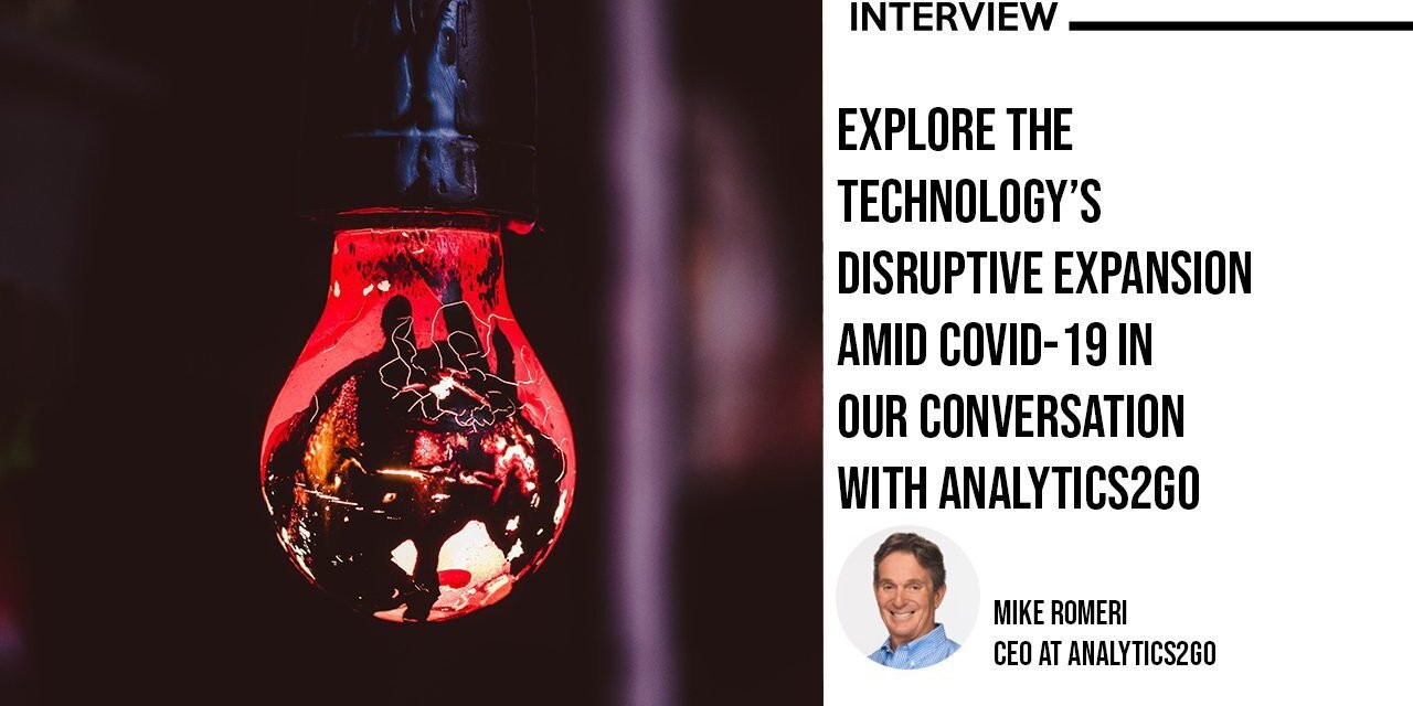 interview with Analytics2Go on the Technologys disruptive expansion amid COVID-19 interview with Analytics2Go on the Technologys disruptive expansion amid COVID-19