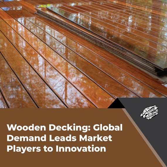 Wooden Decking: Global Demand Leads Market Players to Innovation