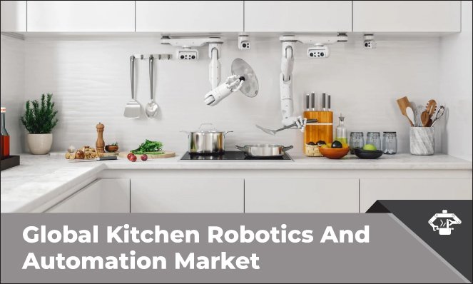 Kitchen Robotics And Automation Market - Inkwood Research