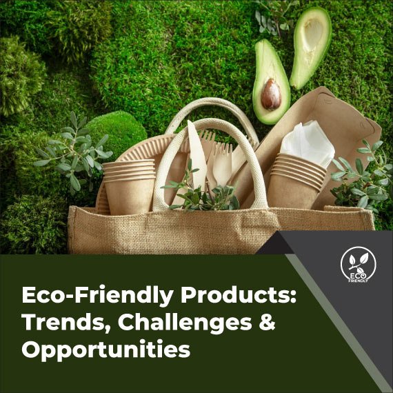 Eco-Friendly Products: Trends, Challenges & Opportunities