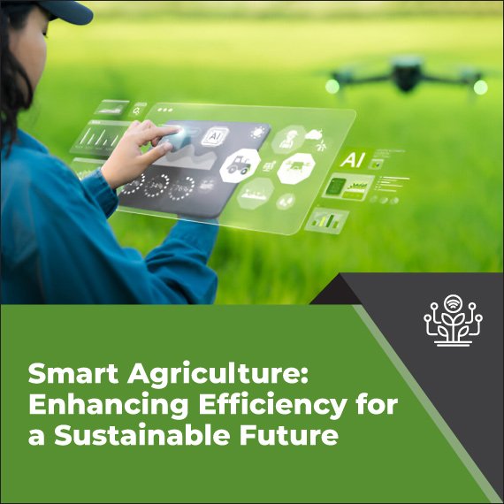 Smart Agriculture: Enhancing Efficiency for a Sustainable Future