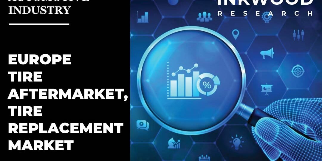 Europe Tire Aftermarket, Tire Replacement Market Europe Tire Aftermarket, Tire Replacement Market